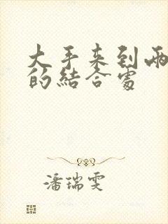 大手来到两个人的结合处