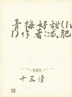 青梅好甜(1v1)作者:减肥我不吃