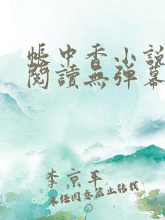 帐中香小说免费阅读无弹幕