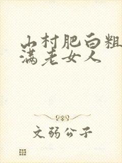 山村肥白粗腿丰满老女人