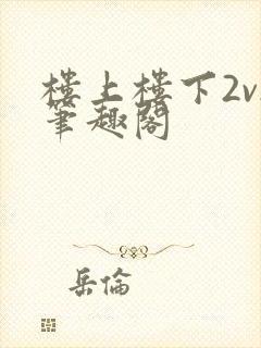 楼上楼下2v2笔趣阁
