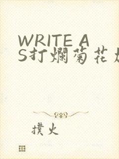 WRITE AS打烂菊花加姜