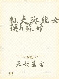 粗大与亲女伦交换h苏晴