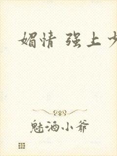 媚情 强上少将