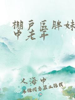 棚户区胖妹专接中老年