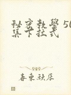 秘密教学 50集下拉式