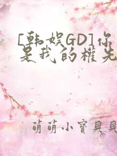 [韩娱GD]你是我的权先生