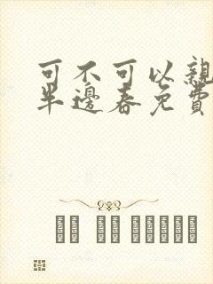 可不可以亲亲我半边春免费阅读