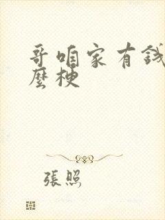 哥咱家有钱了什么梗