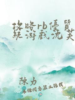 攻略rb优质系统游戏沈芙原文