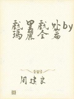 戏里戏外by苏玛丽全篇