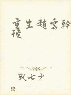 重生赵云干何太后