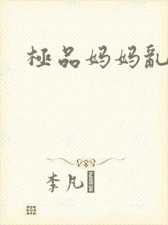 极品妈妈乱小说