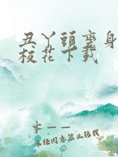 丑丫头变身美女校花下载