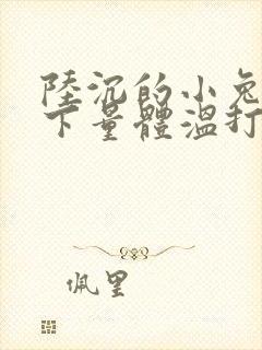 陆沉的小兔子趴下量体温打针