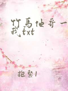 竹马他哥一直撩我txt