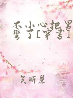 不小心把男主掰弯了[穿书]