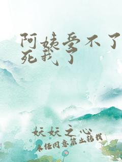 阿姨受不了你搞死我了