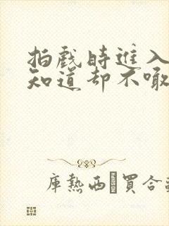 拍戏时进入导演知道却不喊停