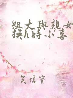 粗大与亲女伦交换h时小喜