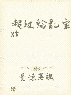 超级轮乱家庭txt