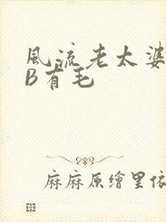 风流老太婆BBB有毛