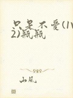 只是不爱(1V2)瓶瓶