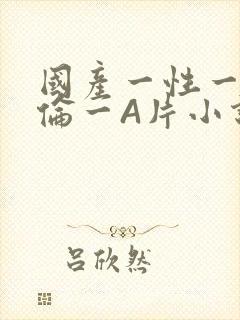 国产一性一交一伦一A片小说