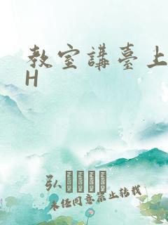 教室讲台上张开H