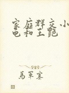 家庭群交小说小龟和王艳