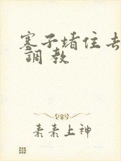 塞子堵住去上学 调 教