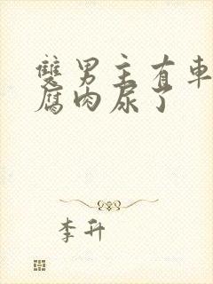 双男主有车车的腐肉尿了