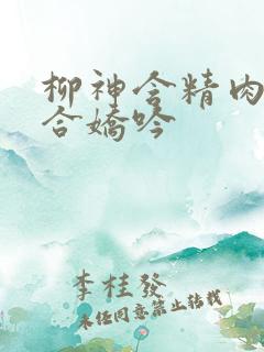 柳神含精肉臀迎合娇吟