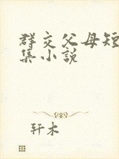 群交父母短篇合集小说
