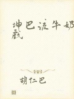 坤巴流牛奶的游戏