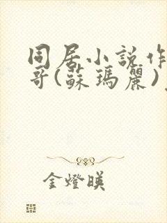 同居小说作者东哥(苏玛丽)免费阅读