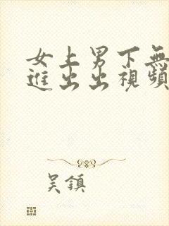 女上男下无套进进出出视频