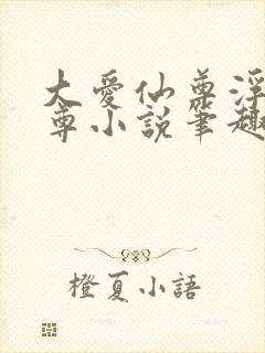 大爱仙尊浮邪魔尊小说笔趣阁