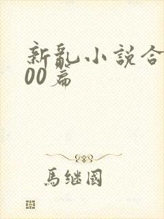 新乱小说合集200篇