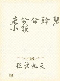 老公公干儿媳妇小说