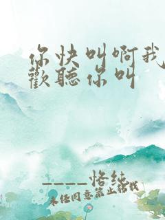 你快叫啊我就喜欢听你叫