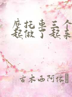 摩托车三个人一起做了起来