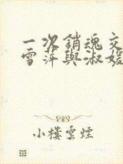 一次销魂交换轻雪萍与淑媛