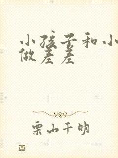 小孩子和小孩子做差差