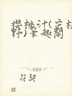 樱桃汁(宋枝江野)笔趣阁