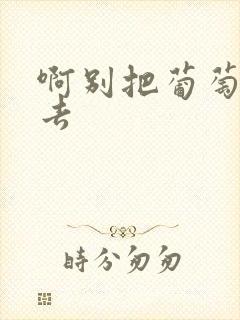 啊别把葡萄塞进去