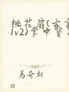 桃花扇(古言,1v2)掌中宝串串香