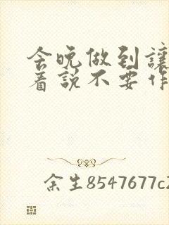 今晚做到让你哭着说不要作文