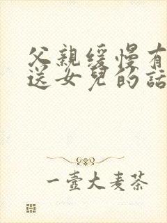 父亲缓慢有力挺送女儿的话30字