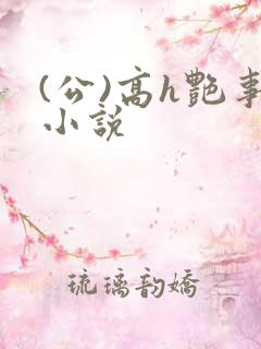 (公)高h艳事小说